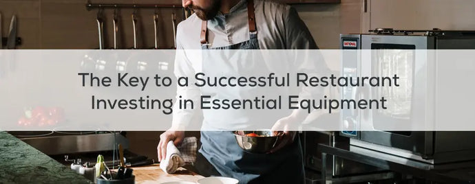 The Key to a Successful Restaurant: Investing in Essential Equipment